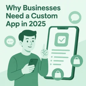 why businesses need a custom app in 2025