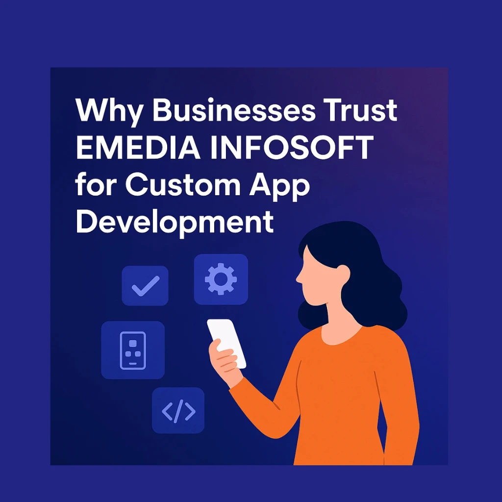 why businesses trust emedia infosoft for custom app development